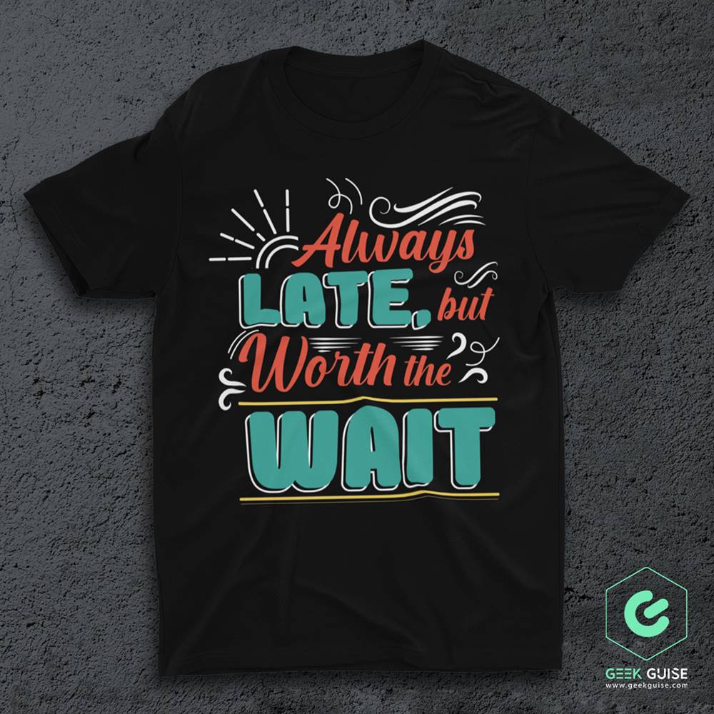 Always late T-Shirt – Geek Guise